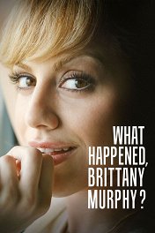 Что случилось, Бриттани Мерфи? / What Happened, Brittany Murphy?