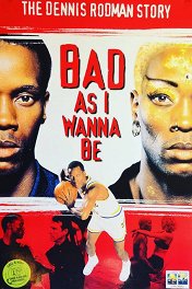 Хочу быть хуже всех / Bad As I Wanna Be: The Dennis Rodman Story
